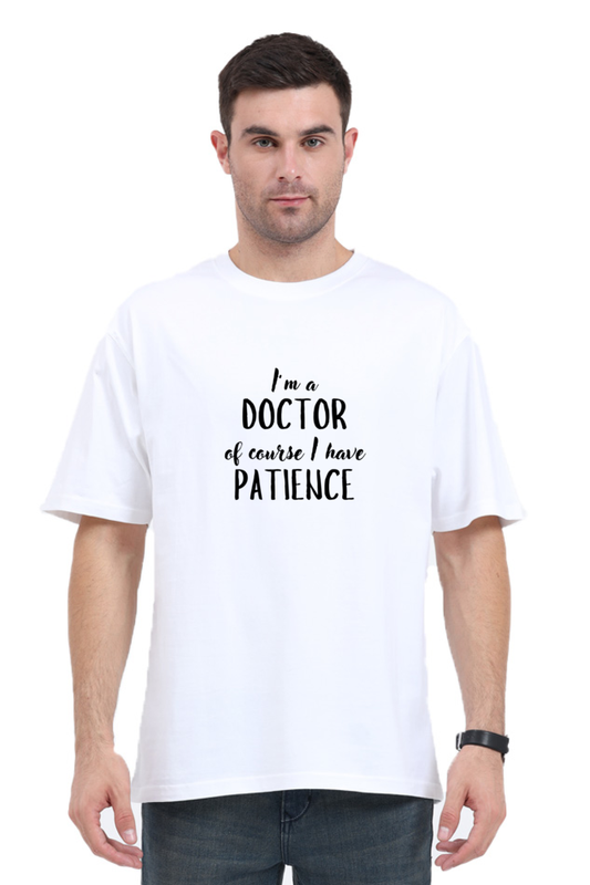 I'm a Doctor of course I have Patience | Unisex Oversized T-Shirt